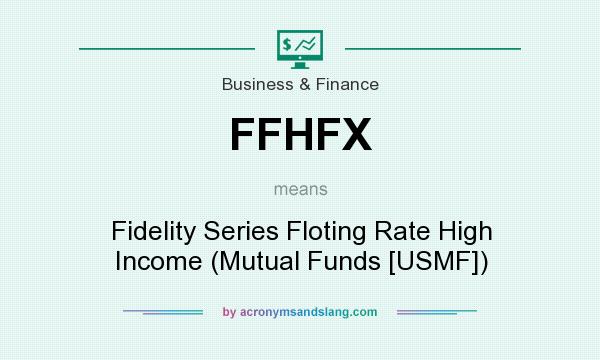 What does FFHFX mean? It stands for Fidelity Series Floting Rate High Income (Mutual Funds [USMF])
