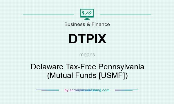 What does DTPIX mean? It stands for Delaware Tax-Free Pennsylvania (Mutual Funds [USMF])