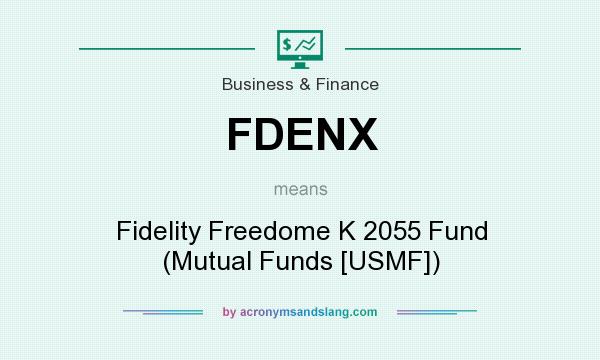 What does FDENX mean? It stands for Fidelity Freedome K 2055 Fund (Mutual Funds [USMF])