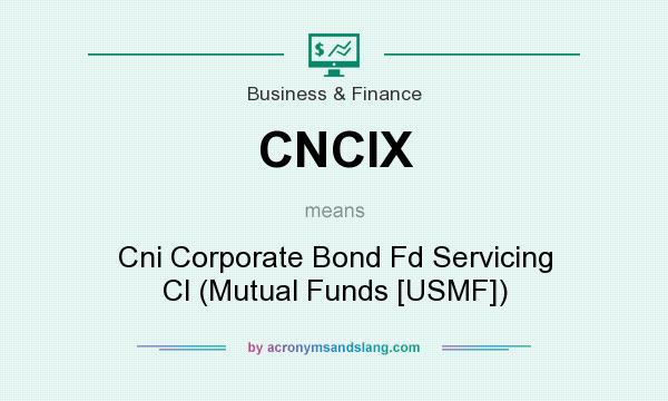 What does CNCIX mean? It stands for Cni Corporate Bond Fd Servicing Cl (Mutual Funds [USMF])