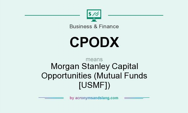 What does CPODX mean? It stands for Morgan Stanley Capital Opportunities (Mutual Funds [USMF])