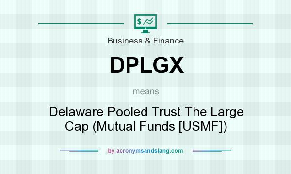 What does DPLGX mean? It stands for Delaware Pooled Trust The Large Cap (Mutual Funds [USMF])