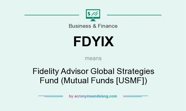 What does FDYIX mean? It stands for Fidelity Advisor Global Strategies Fund (Mutual Funds [USMF])