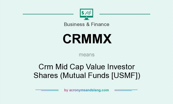 What does CRMMX mean? It stands for Crm Mid Cap Value Investor Shares (Mutual Funds [USMF])