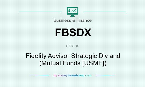 What does FBSDX mean? It stands for Fidelity Advisor Strategic Div and (Mutual Funds [USMF])