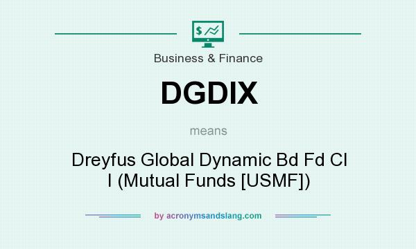 What does DGDIX mean? It stands for Dreyfus Global Dynamic Bd Fd Cl I (Mutual Funds [USMF])