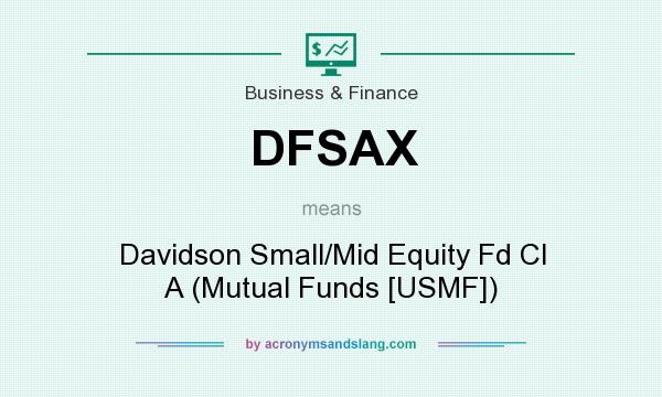 What does DFSAX mean? It stands for Davidson Small/Mid Equity Fd Cl A (Mutual Funds [USMF])