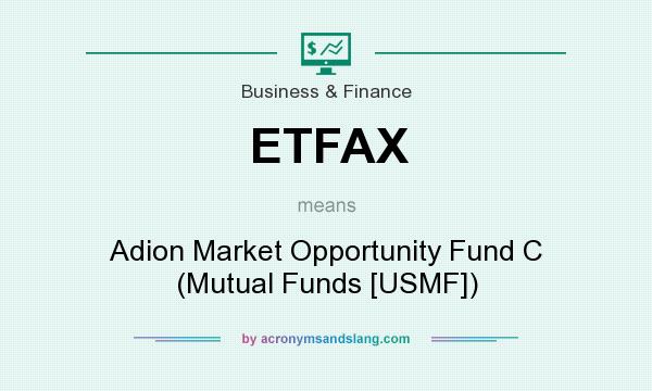 What does ETFAX mean? It stands for Adion Market Opportunity Fund C (Mutual Funds [USMF])