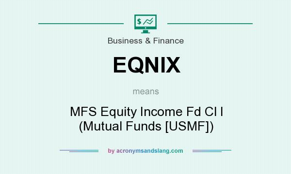 What does EQNIX mean? It stands for MFS Equity Income Fd Cl I (Mutual Funds [USMF])