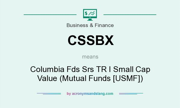 What does CSSBX mean? It stands for Columbia Fds Srs TR I Small Cap Value (Mutual Funds [USMF])