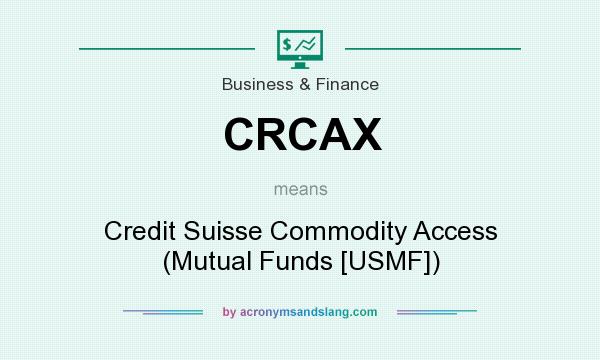 What does CRCAX mean? It stands for Credit Suisse Commodity Access (Mutual Funds [USMF])