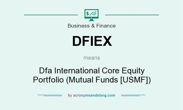 What does DFIEX mean? It stands for Dfa International Core Equity Portfolio (Mutual Funds [USMF])