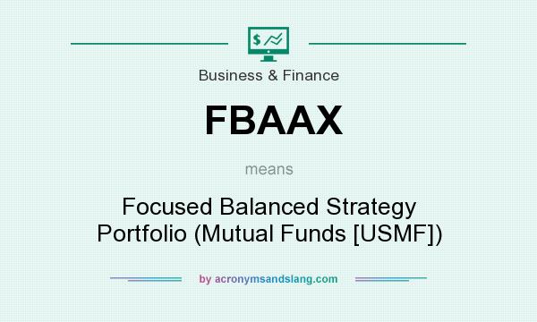 What does FBAAX mean? It stands for Focused Balanced Strategy Portfolio (Mutual Funds [USMF])