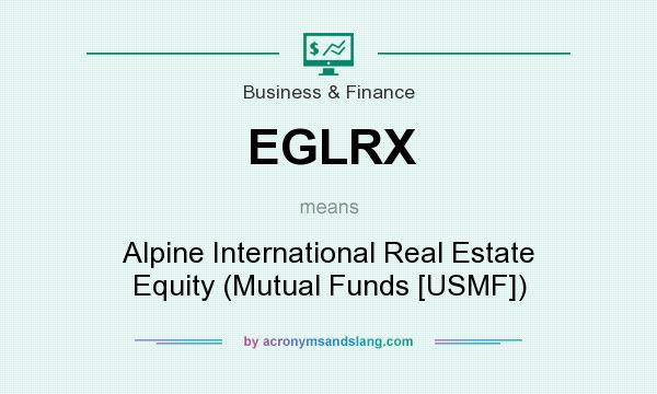 What does EGLRX mean? It stands for Alpine International Real Estate Equity (Mutual Funds [USMF])