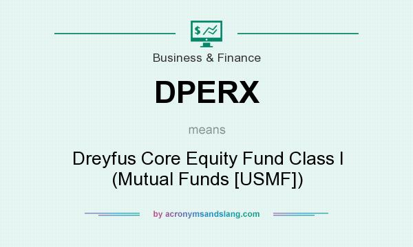 What does DPERX mean? It stands for Dreyfus Core Equity Fund Class I (Mutual Funds [USMF])