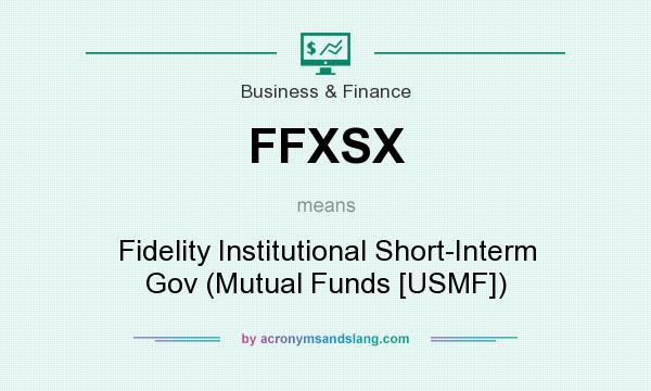 What does FFXSX mean? It stands for Fidelity Institutional Short-Interm Gov (Mutual Funds [USMF])