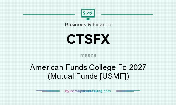 What does CTSFX mean? It stands for American Funds College Fd 2027 (Mutual Funds [USMF])