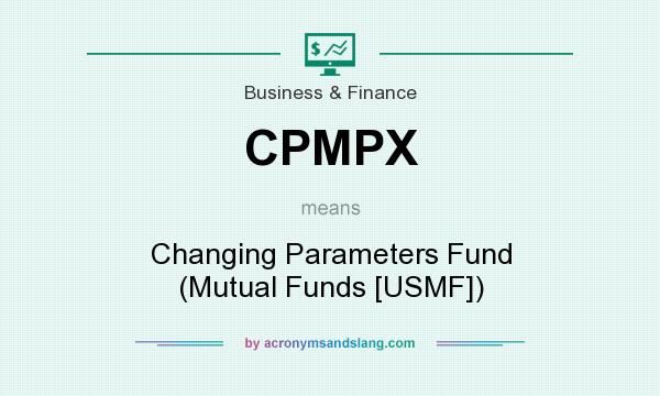 What does CPMPX mean? It stands for Changing Parameters Fund (Mutual Funds [USMF])
