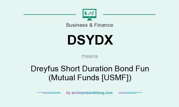 What does DSYDX mean? It stands for Dreyfus Short Duration Bond Fun (Mutual Funds [USMF])