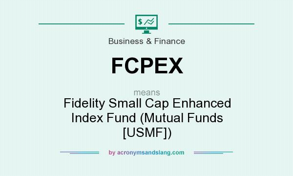 What does FCPEX mean? It stands for Fidelity Small Cap Enhanced Index Fund (Mutual Funds [USMF])