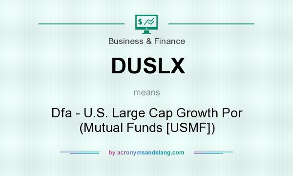 What does DUSLX mean? It stands for Dfa - U.S. Large Cap Growth Por (Mutual Funds [USMF])