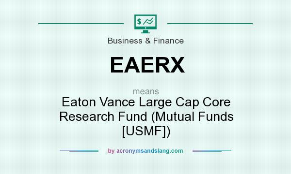 What does EAERX mean? It stands for Eaton Vance Large Cap Core Research Fund (Mutual Funds [USMF])