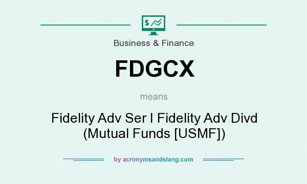 What does FDGCX mean? It stands for Fidelity Adv Ser I Fidelity Adv Divd (Mutual Funds [USMF])
