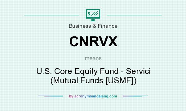What does CNRVX mean? It stands for U.S. Core Equity Fund - Servici (Mutual Funds [USMF])