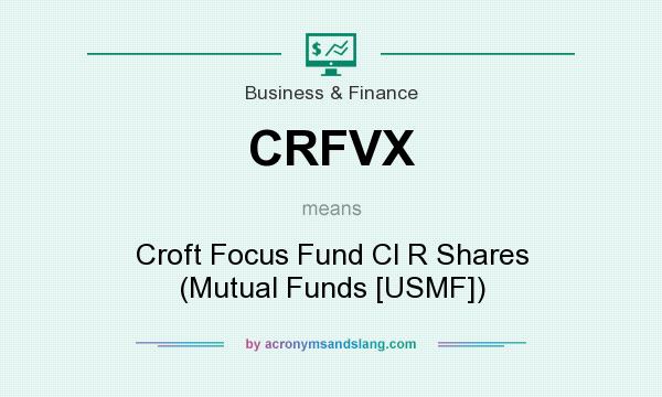 What does CRFVX mean? It stands for Croft Focus Fund Cl R Shares (Mutual Funds [USMF])