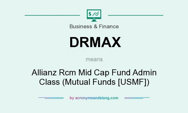 What does DRMAX mean? It stands for Allianz Rcm Mid Cap Fund Admin Class (Mutual Funds [USMF])