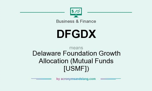 What does DFGDX mean? It stands for Delaware Foundation Growth Allocation (Mutual Funds [USMF])