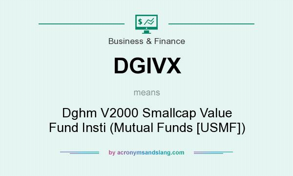 What does DGIVX mean? It stands for Dghm V2000 Smallcap Value Fund Insti (Mutual Funds [USMF])
