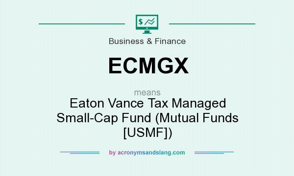 What does ECMGX mean? It stands for Eaton Vance Tax Managed Small-Cap Fund (Mutual Funds [USMF])