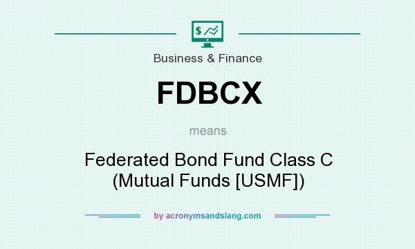 What does FDBCX mean? It stands for Federated Bond Fund Class C (Mutual Funds [USMF])