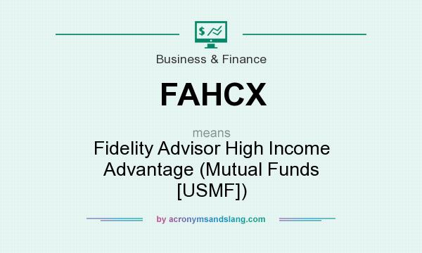 What does FAHCX mean? It stands for Fidelity Advisor High Income Advantage (Mutual Funds [USMF])