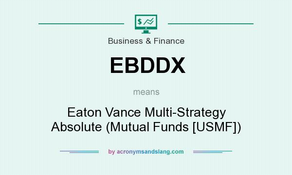 What does EBDDX mean? It stands for Eaton Vance Multi-Strategy Absolute (Mutual Funds [USMF])