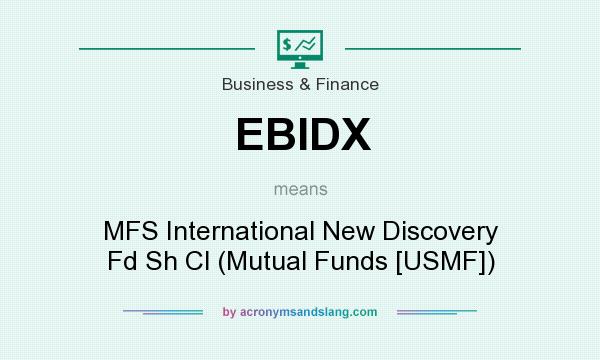 What does EBIDX mean? It stands for MFS International New Discovery Fd Sh Cl (Mutual Funds [USMF])