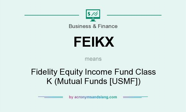What does FEIKX mean? It stands for Fidelity Equity Income Fund Class K (Mutual Funds [USMF])