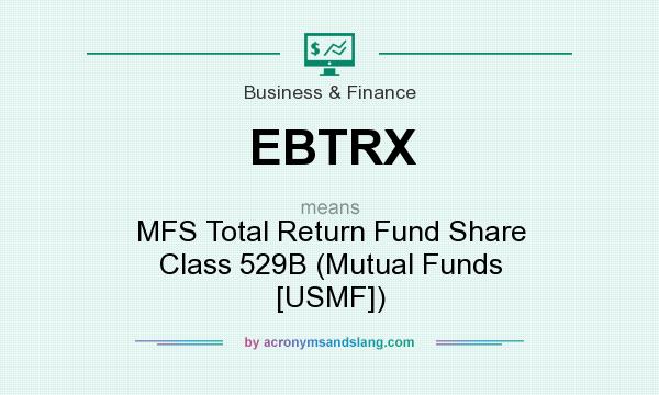 What does EBTRX mean? It stands for MFS Total Return Fund Share Class 529B (Mutual Funds [USMF])
