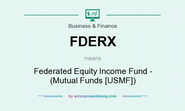 What does FDERX mean? It stands for Federated Equity Income Fund - (Mutual Funds [USMF])
