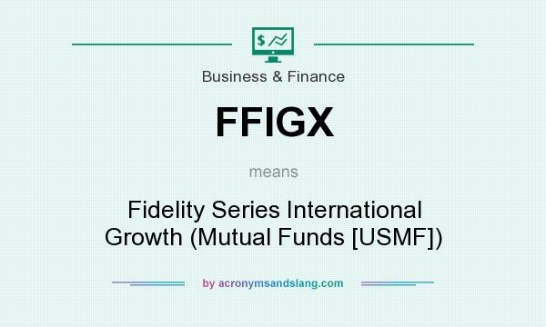 What does FFIGX mean? It stands for Fidelity Series International Growth (Mutual Funds [USMF])