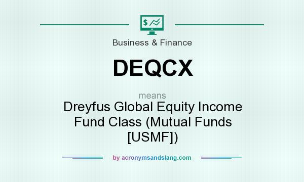 What does DEQCX mean? It stands for Dreyfus Global Equity Income Fund Class (Mutual Funds [USMF])