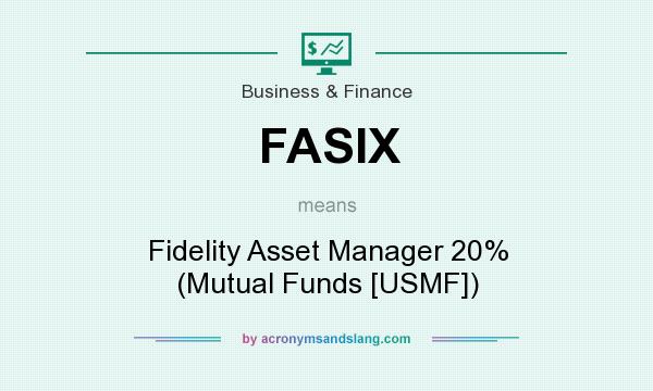 What does FASIX mean? It stands for Fidelity Asset Manager 20% (Mutual Funds [USMF])