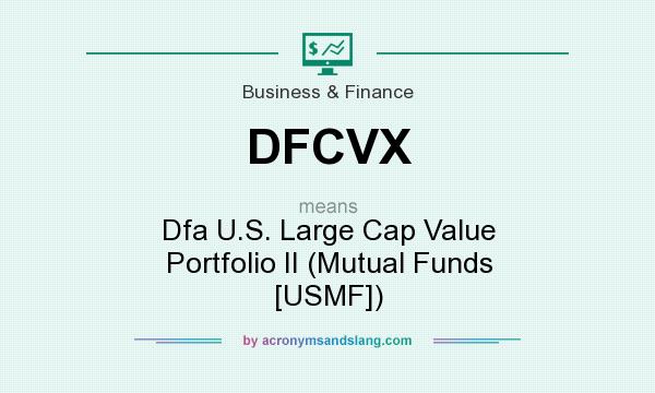What does DFCVX mean? It stands for Dfa U.S. Large Cap Value Portfolio II (Mutual Funds [USMF])