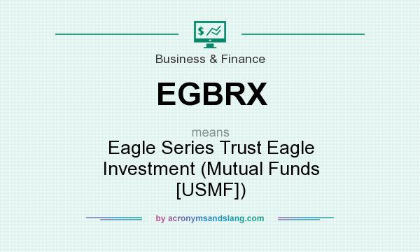 What does EGBRX mean? It stands for Eagle Series Trust Eagle Investment (Mutual Funds [USMF])