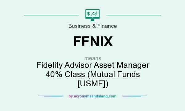What does FFNIX mean? It stands for Fidelity Advisor Asset Manager 40% Class (Mutual Funds [USMF])