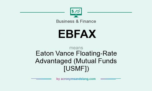 What does EBFAX mean? It stands for Eaton Vance Floating-Rate Advantaged (Mutual Funds [USMF])
