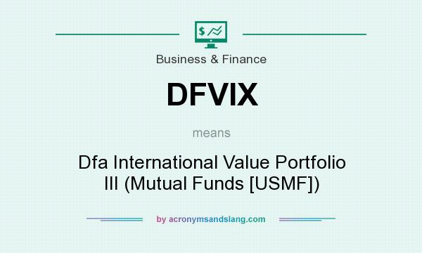 What does DFVIX mean? It stands for Dfa International Value Portfolio III (Mutual Funds [USMF])