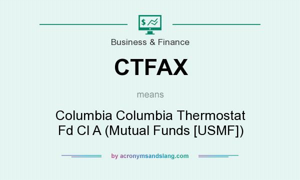 What does CTFAX mean? It stands for Columbia Columbia Thermostat Fd Cl A (Mutual Funds [USMF])
