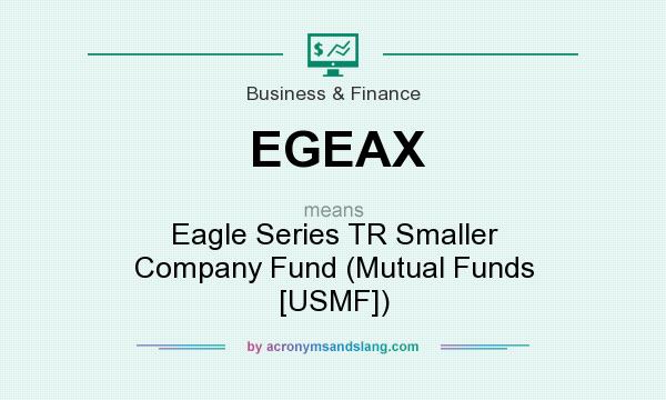 What does EGEAX mean? It stands for Eagle Series TR Smaller Company Fund (Mutual Funds [USMF])